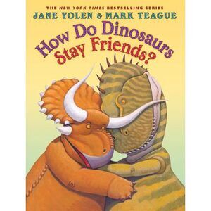 How Do Dinosaurs Stay Friends? -- Jane Yolen